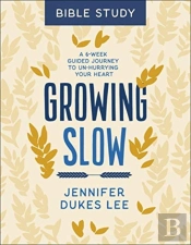 Growing Slow Bible Study Â€“ A 6â€“Week Guided Journey To Unâ€“Hurrying Your Heart