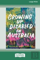 Growing Up Disabled In Australia (16pt Large Print Edition)