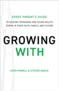 Growing With Â€“ Every Parent`S Guide To Helping Teenagers And Young Adults Thrive In Their Faith, Family, And Future