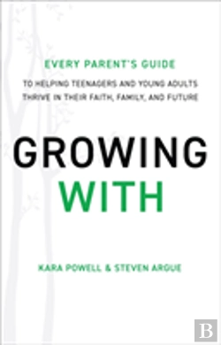 Bertrand.pt - Growing With Â€“ Every Parent`S Guide To Helping Teenagers And Young Adults Thrive In Their Faith, Family, And Future
