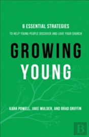Growing Young Â€“ Six Essential Strategies To Help Young People Discover And Love Your Church