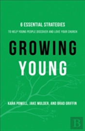Growing Young - Six Essential Strategies To Help Young People Discover And Love Your Church