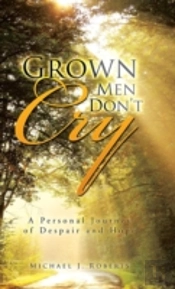 Grown Men Don'T Cry: A Personal Journey Of Despair And Hope