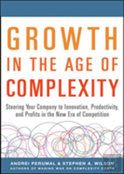 Growth In The Age Of Complexity: Steering Your Company To Innovation, Productivity, And Profits In The New Era Of Competition