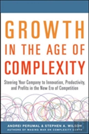Growth In The Age Of Complexity: Steering Your Company To Innovation, Productivity, And Profits In The New Era Of Competition