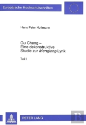 Gu Cheng - Eine Dekonstruktive Studie Zur Ã‚Â«Menglongã‚Â»-Lyrik