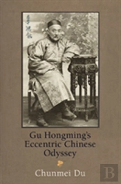 Gu Hongming'S Eccentric Chinese Odyssey