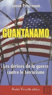 Guantanamo ; Les Dérives De La Guerre Contre Le Terrorisme