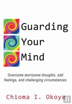 Bertrand.pt - Guarding Your Mind: Overcome Worrisome Thoughts, Odd Feelings, And Challenging Circumstances