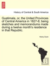 Guatimala, Or, The United Provinces Of C