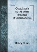 Guatimala Or, The United Provinces Of Central America