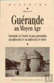 Guérande Au Moyen Âge ; Guérande, Le Croisic, Le Pays Guérandais Du Milieu Du Xive Siècle Au Milieu Du Xvie Siècle