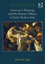 Guercinoâ€™S Paintings And His Patronsâ€™ Politics In Early Modern Italy