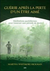 Guérir Après La Perte D´Un Être Aimé ; Méditations Quotidiennes Pour Traverser Une Période De Deuil
