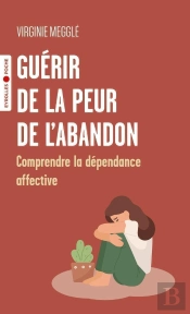 Guérir De La Peur De L'Abandon : Comprendre La Dépendance Affective