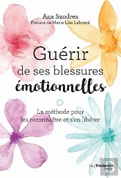 Guérir De Ses Blessures Émotionnelles ; La Méthode Pour Les Reconnaître Et S'En Libérer