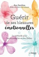 Guérir De Ses Blessures Émotionnelles ; La Méthode Pour Les Reconnaître Et S'En Libérer