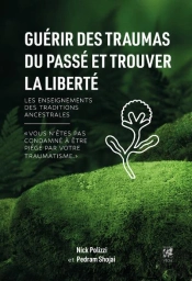 Guérir Des Traumas Du Passé Et Trouver La Liberté : Les Enseignements Des Traditions Ancestrales