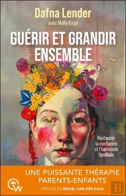 Bertrand.pt - Guérir Et Grandir Ensemble : Une Puissante Thérapie Parents-Enfants ; Restaurer La Confiance Et L'Harmonie Familiale