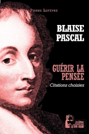 Guérir La Pensée : Blaise Pascal ; Pensées Choisies