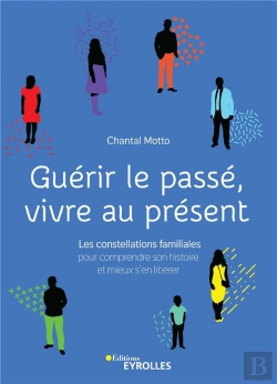 Bertrand.pt - Guérir Le Passé, Vivre Au Présent ; Constellations Familiales Pour Comprendre Son Histoire Et Mieux S'En Libérer