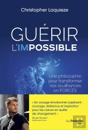 Guérir L'Impossible : Une Philosophie Pour Transformer Nos Souffrances En Forces