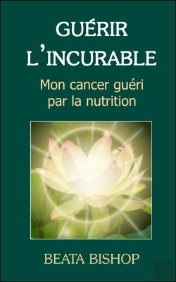 Bertrand.pt - Guérir L'Incurable ; Mon Cancer Guéri Par La Nutrition