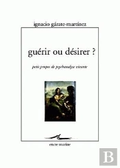 Guérir Ou Désirer ? : Petits Propos De Psychanalyse Vivante