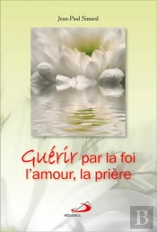 Guérir Par La Foi, L'Amour, La Prière