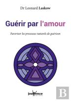 Guérir Par L'Amour ; Favoriser Les Processus Naturels De Guérison