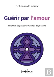 Guérir Par L'Amour ; Favoriser Les Processus Naturels De Guérison