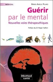 Guérir Par Le Mental ; Nouvelles Voies Thérapeutiques