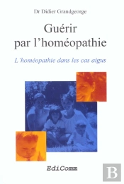 Guerir Par L'Homeopathie -L'Homeopathie Dans Les Cas Aigus