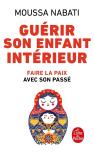 Guérir Son Enfant Intérieur ; Faire La Paix Avec Son Passé