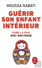 Guérir Son Enfant Intérieur ; Faire La Paix Avec Son Passé