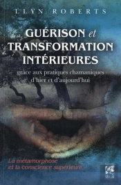 Guérison Et Transformation Intérieures Grâce À D'Anciens Rituels Chamaniques D'Hier Et D'Aujourd'Hui ; La Métamorphose Et La Conscience Supérieure
