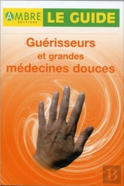 Guerisseurs Et Grandes Medecines Douces