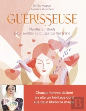 Guérisseuse : Plantes Et Rituels Pour Éveiller Sa Puissance Féminine