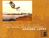 Guerra, Açúcar e Religião no Brasil dos Holandeses