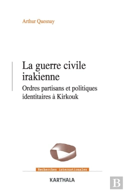 Bertrand.pt - Guerre Civile Irakienne ; Ordres Partisans Et Politiques Identitaires À Kirkouk (2003-2020)