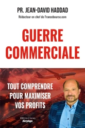 Guerre Commerciale : Tout Comprendre Pour Maximiser Vos Profits : Bourse, Métaux Précieux, Immobilier, Devises, Stratégies Juridiques Individuelles