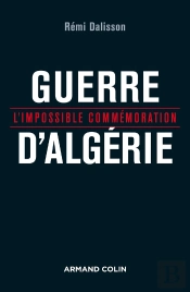 Guerre D'Algérie ; L'Impossible Commémoration