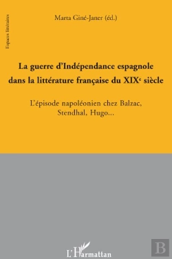 Bertrand.pt - Guerre D'Indépendance Espagnole Dans La Littérature Française Du Xixe Siècle ; L'Épisode Napoléonien Chez Balzac, Stendhal, Hugo...