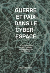 Guerre Et Paix Dans Le Cyberespace ; Les Démocraties À L'Épreuve De La Révolution Numérique