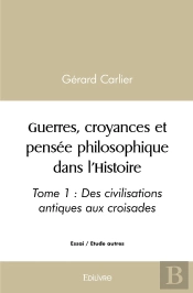 Guerres, Croyances Et Pensée Philosophique Dans L'Histoire - Tome 1