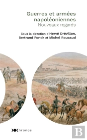 Guerres Et Armées Napoléoniennes ; Nouveaux Regards