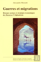 Guerres Et Migrations : Réseaux Sociaux Et Stratégies Économiques Des Hazaras D'Afghanistan