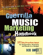 Guerrilla Music Marketing Handbook: 201 Self-Promotion Ideas For Songwriters, Musicians & Bands On A Budget (Revised & Updated)