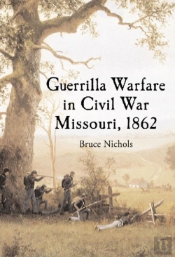 Bertrand.pt - Guerrilla Warfare In Civil War Missouri, Volume I, 1862