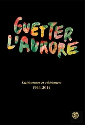 Guetter L'Aurore, Litteratures Et Resistances 1944-2014